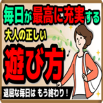 毎日が最高に充実する！大人の正しい「遊び方」